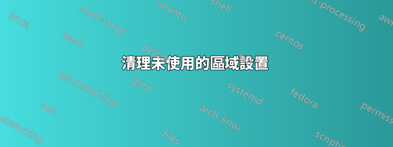 清理未使用的區域設置