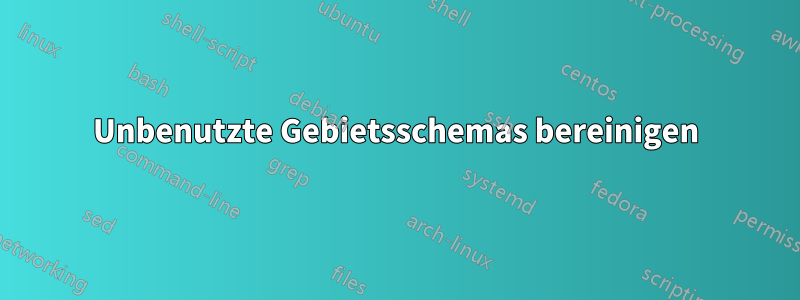 Unbenutzte Gebietsschemas bereinigen