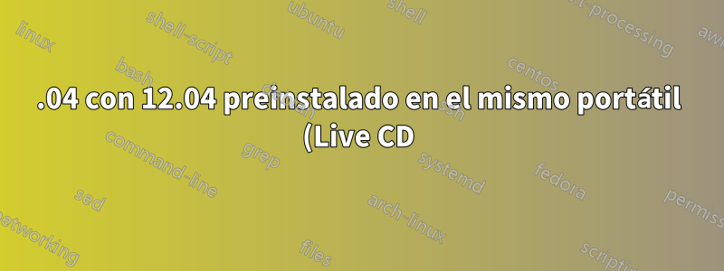 14.04 con 12.04 preinstalado en el mismo portátil (Live CD)