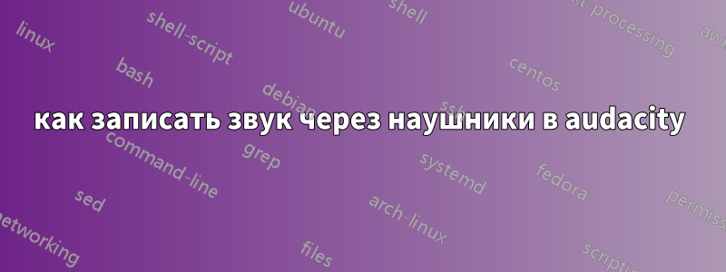 как записать звук через наушники в audacity
