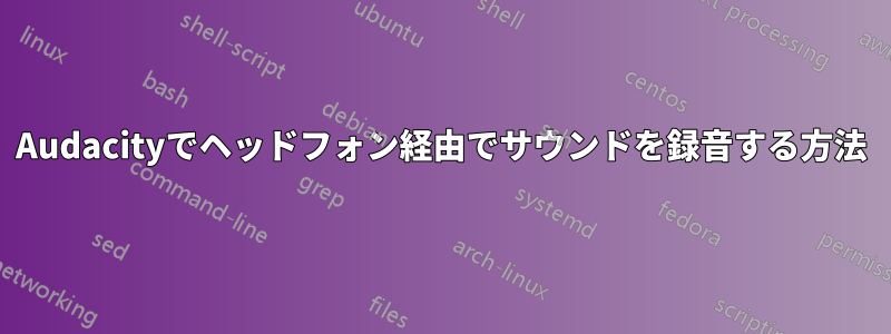 Audacityでヘッドフォン経由でサウンドを録音する方法