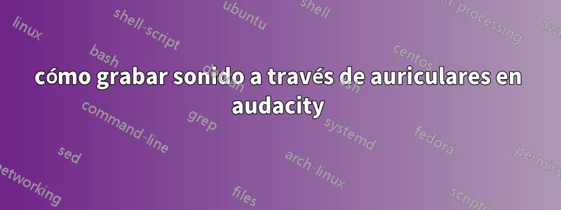 cómo grabar sonido a través de auriculares en audacity