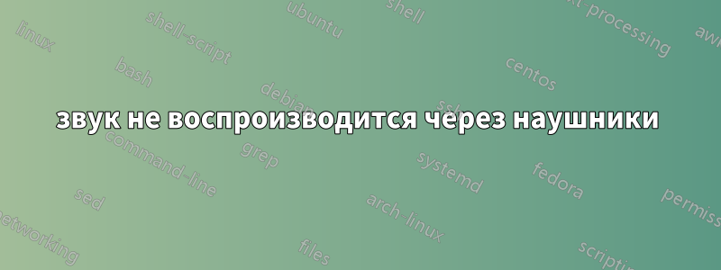 звук не воспроизводится через наушники