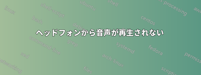 ヘッドフォンから音声が再生されない
