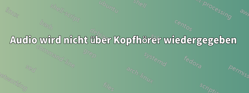 Audio wird nicht über Kopfhörer wiedergegeben