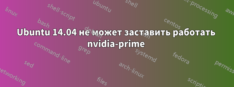 Ubuntu 14.04 не может заставить работать nvidia-prime