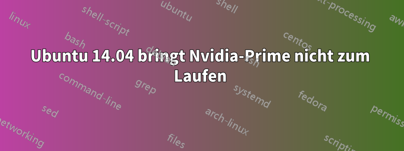 Ubuntu 14.04 bringt Nvidia-Prime nicht zum Laufen