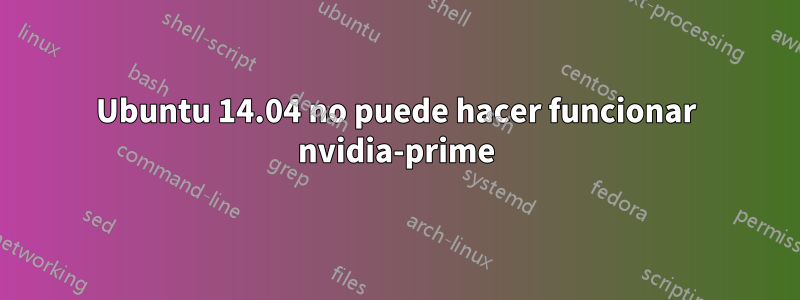 Ubuntu 14.04 no puede hacer funcionar nvidia-prime