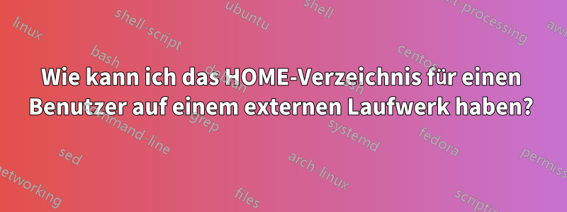 Wie kann ich das HOME-Verzeichnis für einen Benutzer auf einem externen Laufwerk haben?