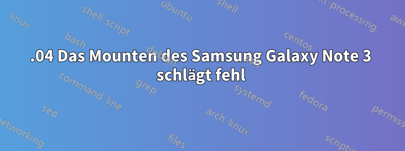 14.04 Das Mounten des Samsung Galaxy Note 3 schlägt fehl