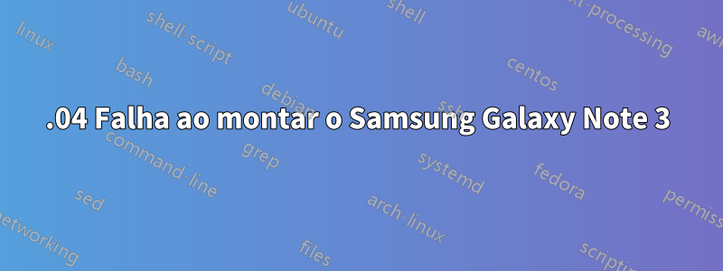 14.04 Falha ao montar o Samsung Galaxy Note 3