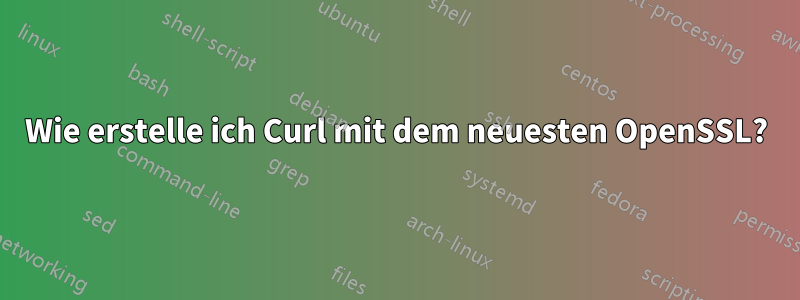 Wie erstelle ich Curl mit dem neuesten OpenSSL?