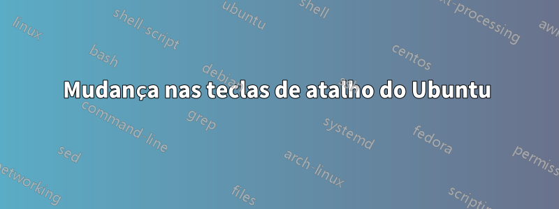 Mudança nas teclas de atalho do Ubuntu