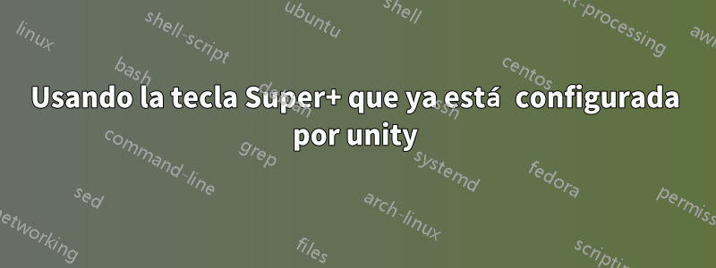 Usando la tecla Super+ que ya está configurada por unity