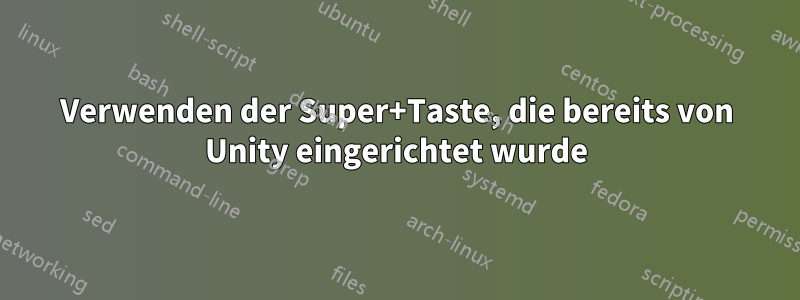 Verwenden der Super+Taste, die bereits von Unity eingerichtet wurde