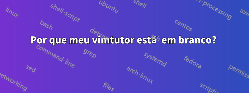 Por que meu vimtutor está em branco?