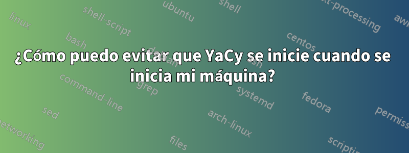 ¿Cómo puedo evitar que YaCy se inicie cuando se inicia mi máquina?