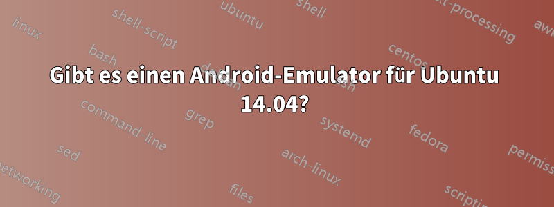 Gibt es einen Android-Emulator für Ubuntu 14.04?