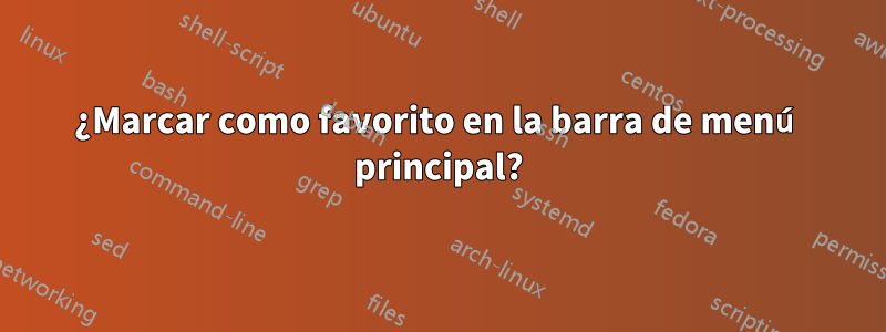 ¿Marcar como favorito en la barra de menú principal?