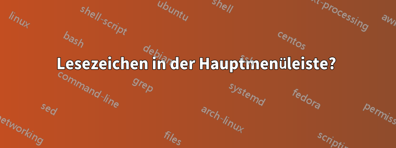 Lesezeichen in der Hauptmenüleiste?