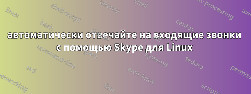 автоматически отвечайте на входящие звонки с помощью Skype для Linux
