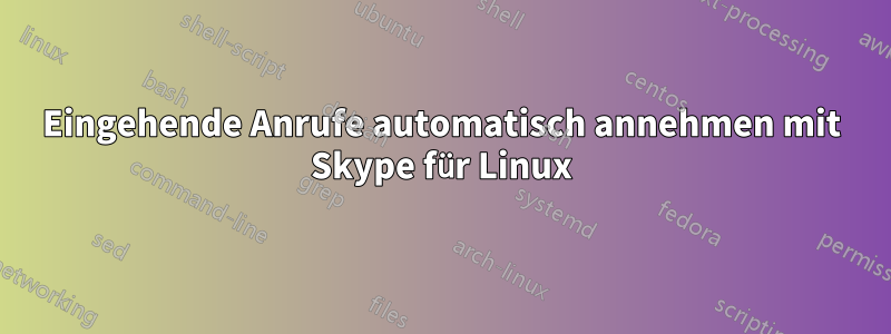 Eingehende Anrufe automatisch annehmen mit Skype für Linux