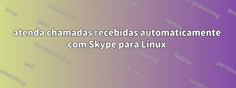 atenda chamadas recebidas automaticamente com Skype para Linux