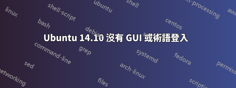 Ubuntu 14.10 沒有 GUI 或術語登入 