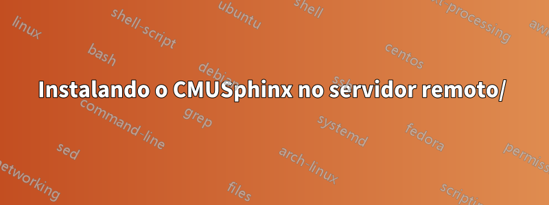 Instalando o CMUSphinx no servidor remoto/
