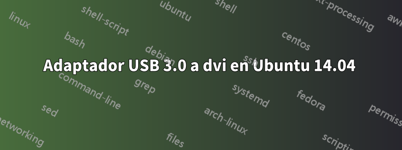 Adaptador USB 3.0 a dvi en Ubuntu 14.04