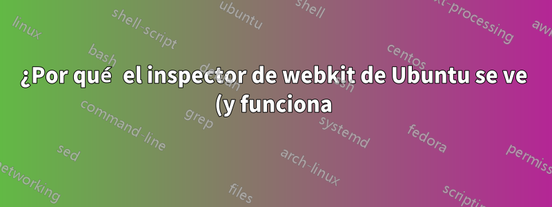 ¿Por qué el inspector de webkit de Ubuntu se ve (y funciona) igual que Safari?
