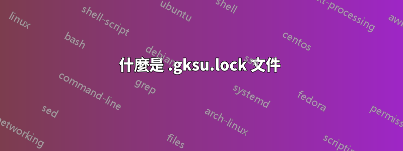 什麼是 .gksu.lock 文件