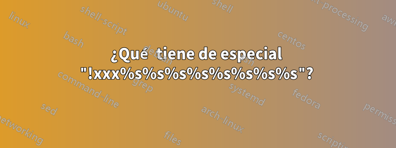 ¿Qué tiene de especial "!xxx%s%s%s%s%s%s%s%s"?