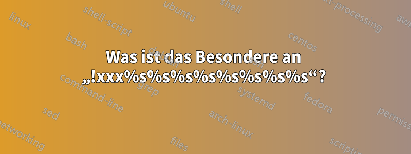 Was ist das Besondere an „!xxx%s%s%s%s%s%s%s%s“?