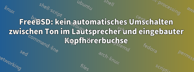 FreeBSD: kein automatisches Umschalten zwischen Ton im Lautsprecher und eingebauter Kopfhörerbuchse