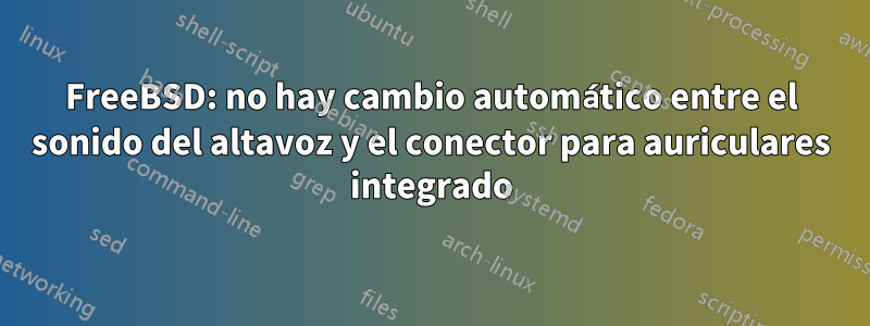 FreeBSD: no hay cambio automático entre el sonido del altavoz y el conector para auriculares integrado