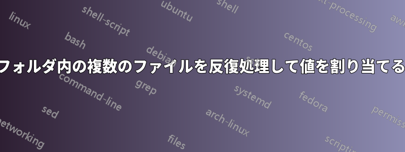 フォルダ内の複数のファイルを反復処理して値を割り当てる