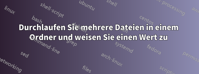 Durchlaufen Sie mehrere Dateien in einem Ordner und weisen Sie einen Wert zu