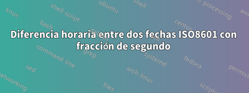 Diferencia horaria entre dos fechas ISO8601 con fracción de segundo