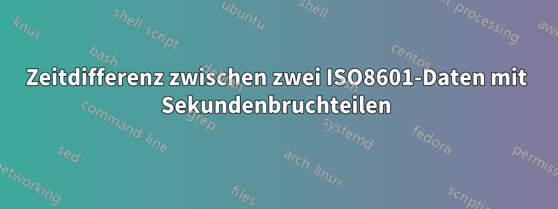 Zeitdifferenz zwischen zwei ISO8601-Daten mit Sekundenbruchteilen