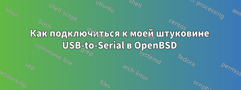 Как подключиться к моей штуковине USB-to-Serial в OpenBSD