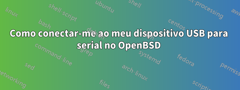 Como conectar-me ao meu dispositivo USB para serial no OpenBSD