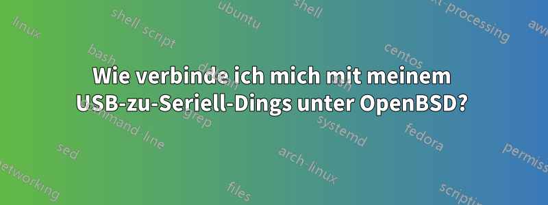Wie verbinde ich mich mit meinem USB-zu-Seriell-Dings unter OpenBSD?