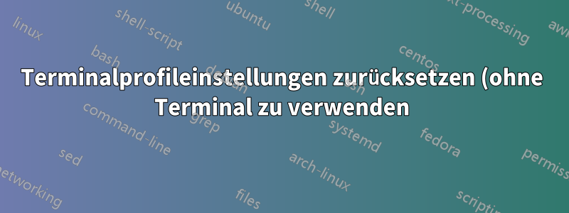 Terminalprofileinstellungen zurücksetzen (ohne Terminal zu verwenden)