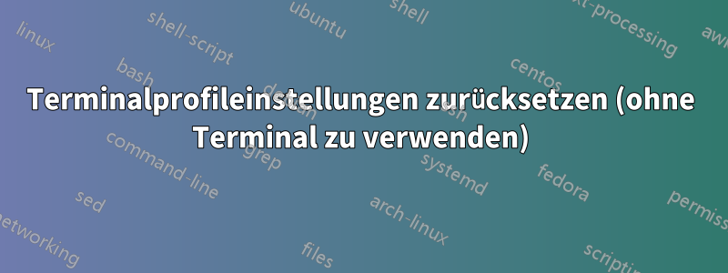Terminalprofileinstellungen zurücksetzen (ohne Terminal zu verwenden)