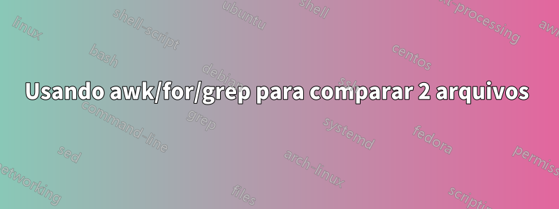 Usando awk/for/grep para comparar 2 arquivos