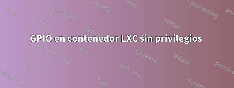 GPIO en contenedor LXC sin privilegios