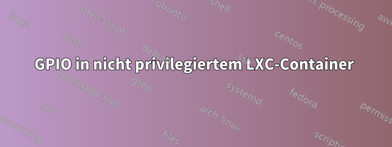 GPIO in nicht privilegiertem LXC-Container