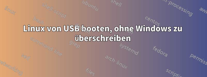 Linux von USB booten, ohne Windows zu überschreiben
