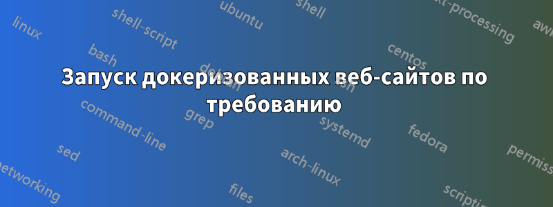 Запуск докеризованных веб-сайтов по требованию